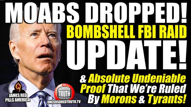 MOABs DROPPED! Bombshell FBI Raid Update & UNDENIABLE EVIDENCE We’re Being Ruled By Morons & Tyrants