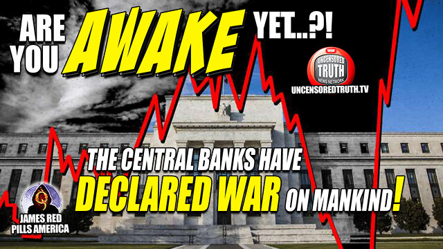 ARE YOU AWAKE YET?!  The Central Banks & Federal Reserve Hav...